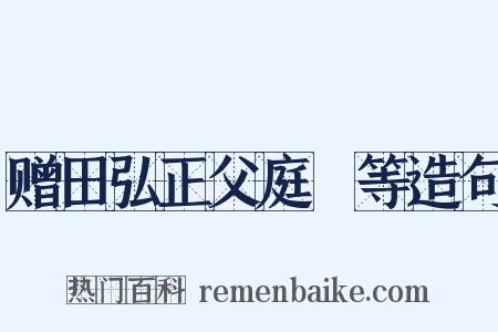 赠田弘正父庭玠等造句是什么意思的图片